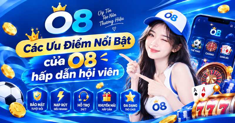 Các ưu điểm nổi bật của O8 hấp dẫn hội viên